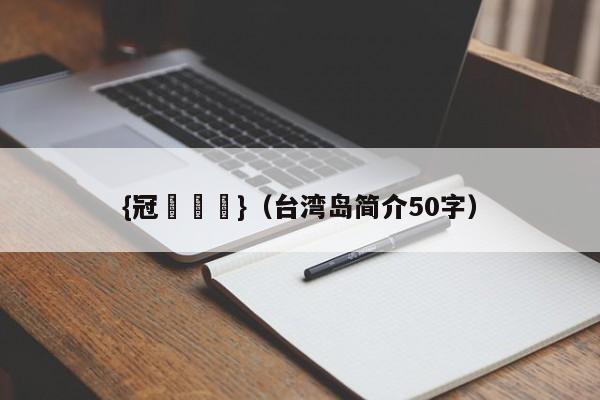 {冠軍娛樂}(台湾岛简介50字)